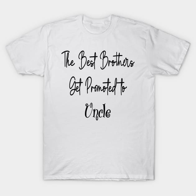 The Best Brothers Get Promoted to Uncle, uncle gift T-Shirt by Sindibad_Shop